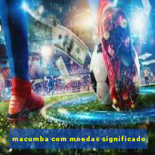 macumba com moedas significado